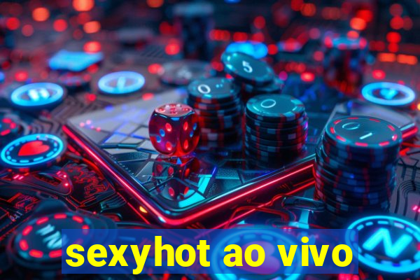 sexyhot ao vivo